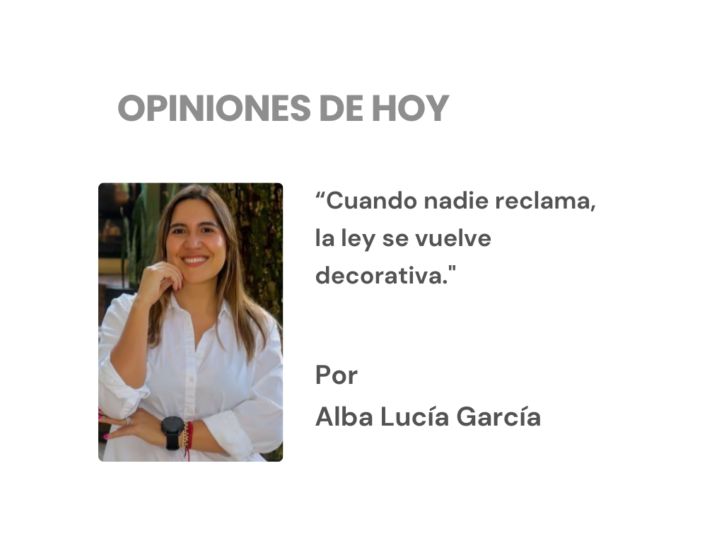 Cuando nadie reclama, la ley se vuelve decorativa. Columna de Opinión. Por Alba Lucía García