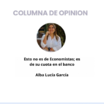 Esto no es de economistas, es de su cuota del banco – Columna de Alba Lucía García